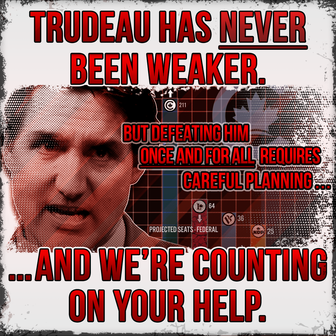 Trudeau's Not Done Yet. Now's Our Moment!